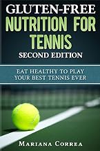 GLUTEN FREE NUTRITION For TENNIS SECOND EDITION: EAT HEALTHY To PLAY YOUR BEST TENNIS EVER