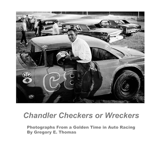 Chandler Checkers or Wreckers: Photographs from a Golden Time in Auto Racing by Gregory E. Thomas