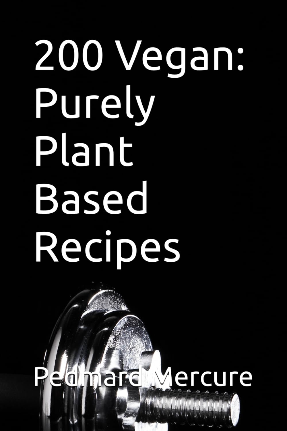 200 Vegan: Purely Plant Based Recipes