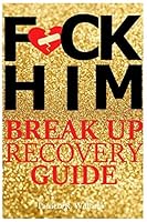 F*UCK HIM: BREAK UP RECOVERY GUIDE 1520854943 Book Cover