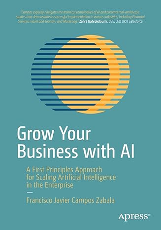 Grow Your Business with AI: A First Principles Approach for Scaling Artificial Intelligence in the Enterprise-Wow! eBook