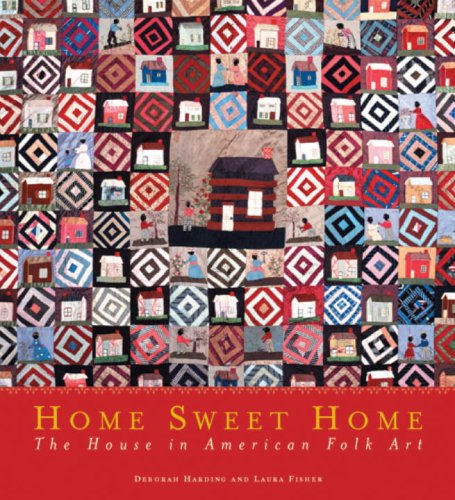 Home Sweet Home: The House in American Folk Art Home Sweet Home: The House in American Folk Art