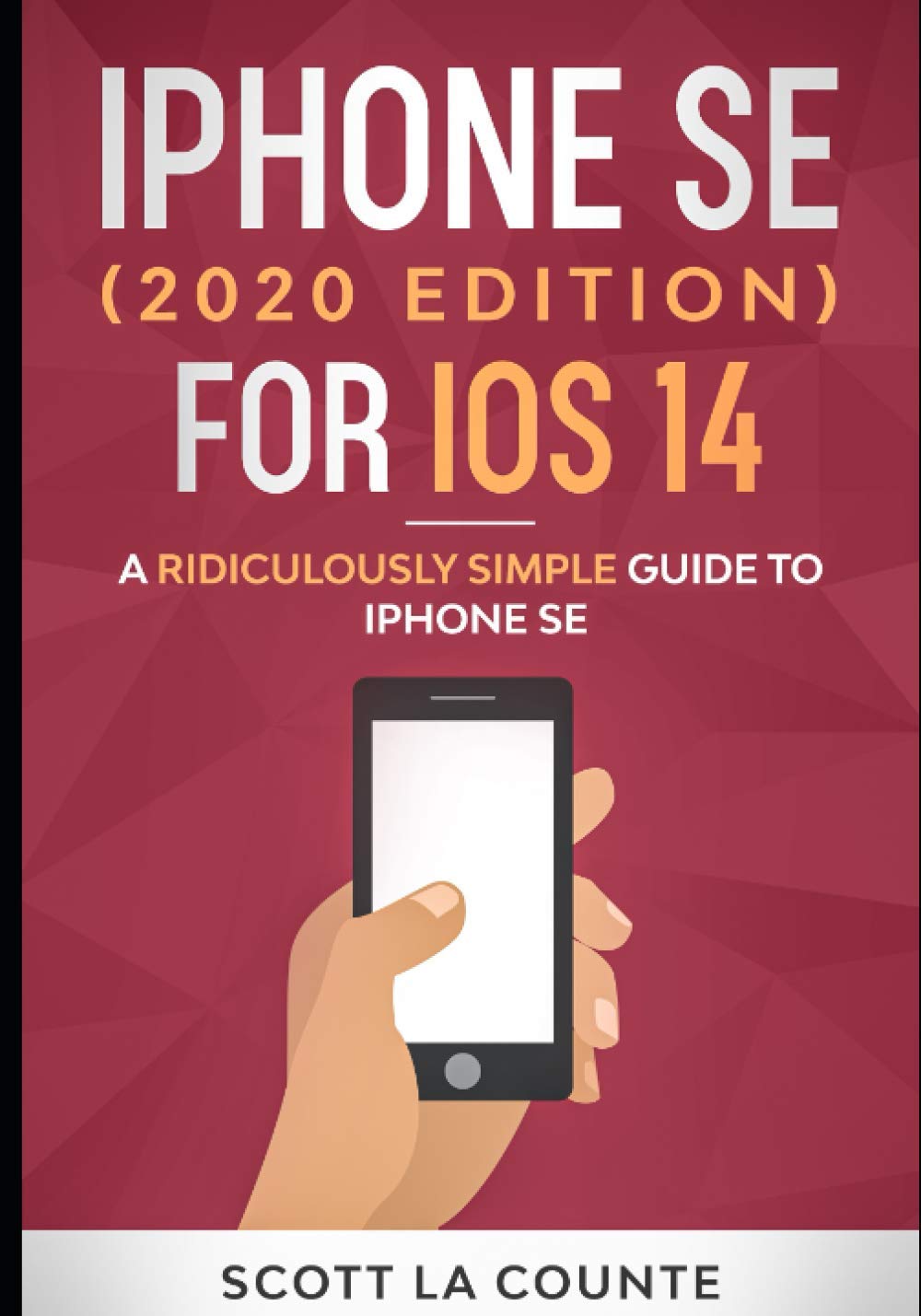 iPhone SE (2020 Edition) For iOS 14: A Ridiculously Simple Guide To iPhone SE