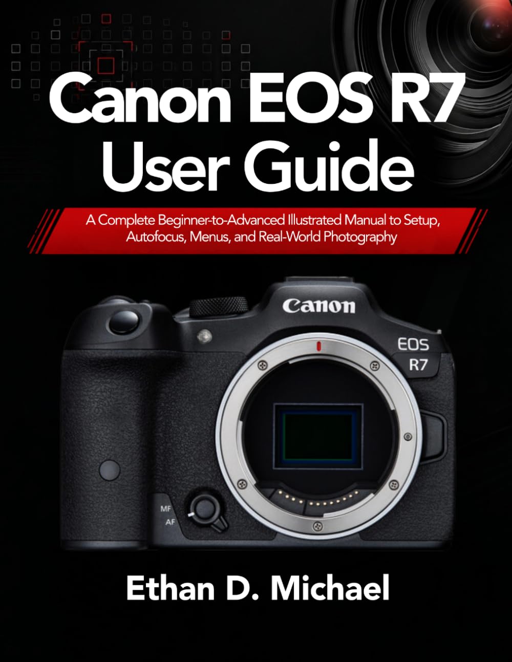 Canon EOS R7 User Guide: A Complete Beginner-to-Advanced Illustrated Manual to Setup, Autofocus, Menus, and Real-World Photography