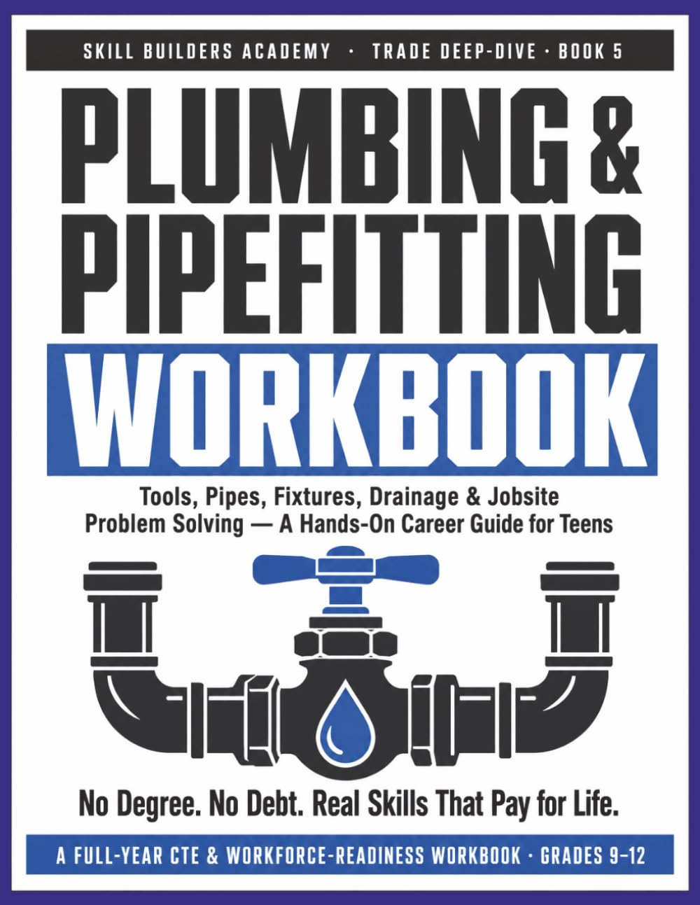 Plumbing & Pipefitting Workbook for Teens: A Hands-On Career & Technical Education Workbook — Tools, Pipes, Fixtures, Drainage & Jobsite Problem ... CTE & Workforce Programs (Grades 8–12)