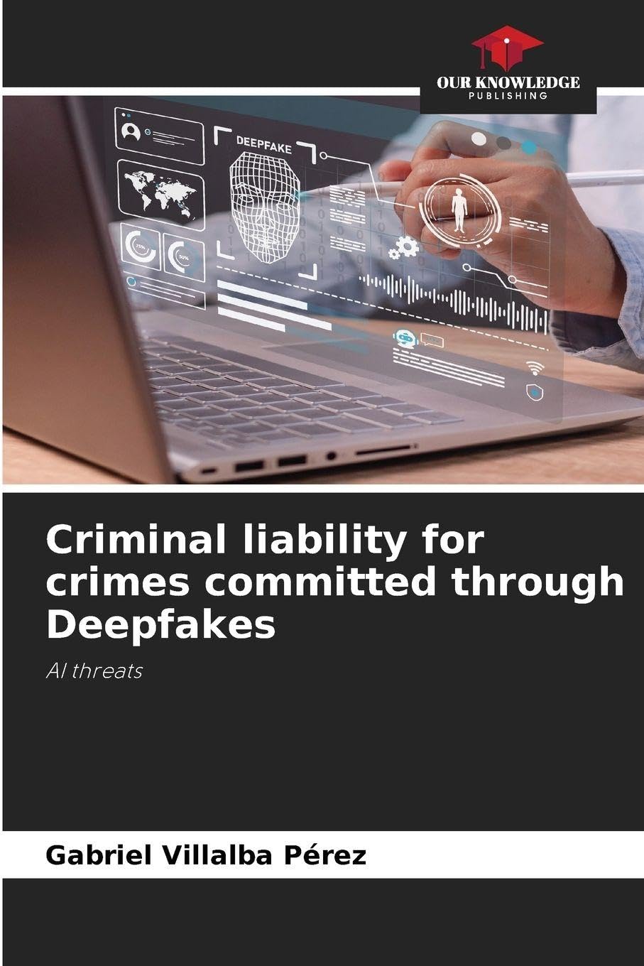 Criminal liability for crimes committed through Deepfakes: AI threats