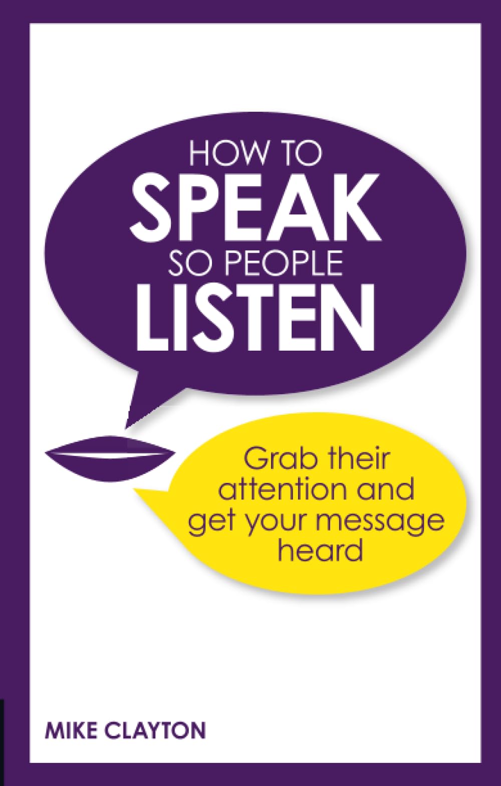 How to Speak so People Listen: Grab Their Attention & Get Your Message Heard