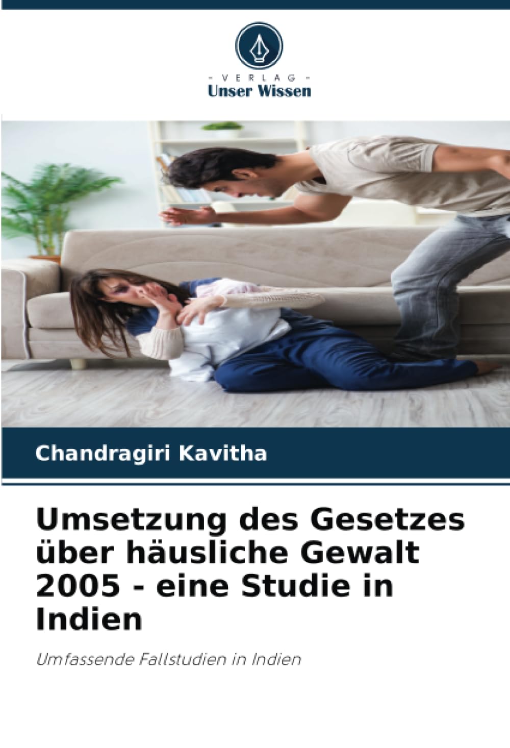 Umsetzung des Gesetzes über häusliche Gewalt 2005 - eine Studie in Indien: Umfassende Fallstudien in Indien