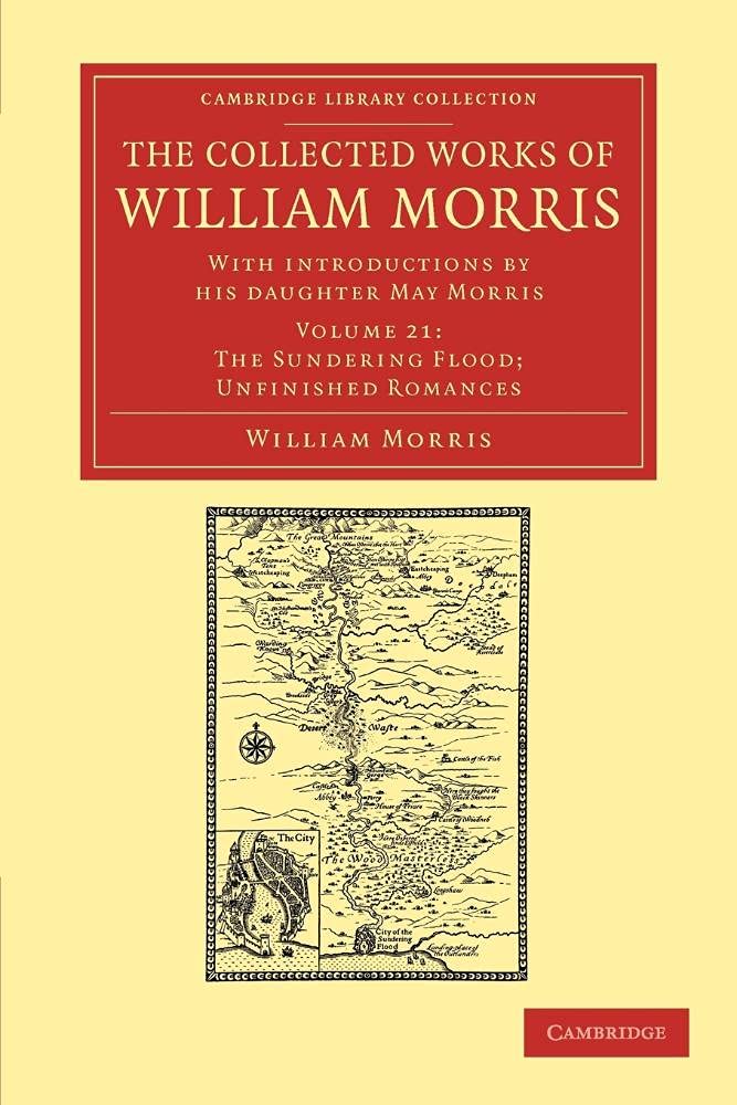 The Collected Works of William Morris (The Sundering Flood; Unfinished Romances): With Introductions by his Daughter May Morris, Volume 21 (Cambridge Library Collection - Literary Studies)