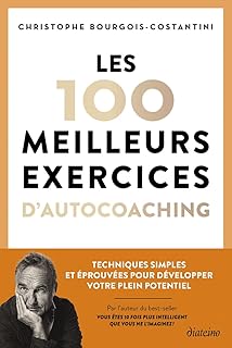 Les 100 meilleurs exercices d'autocoaching: Techniques simples et éprouvées pour développer votre plein potentiel
