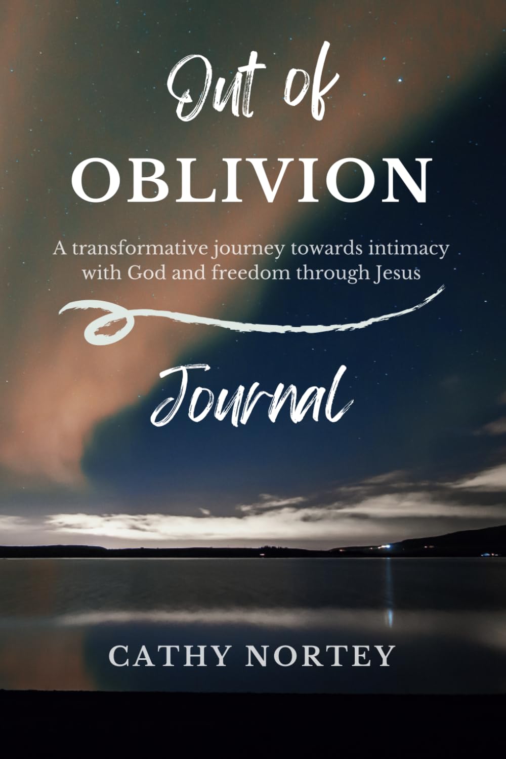 Out of OBLIVION Journal: Transformative journey towards intimacy with God and freedom through Jesus