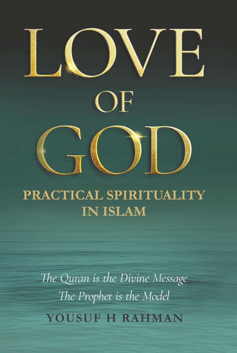 LOVE OF GOD: A Guide to Practical Islamic Spirituality: Worship with Meaning and Compassion for Humanity