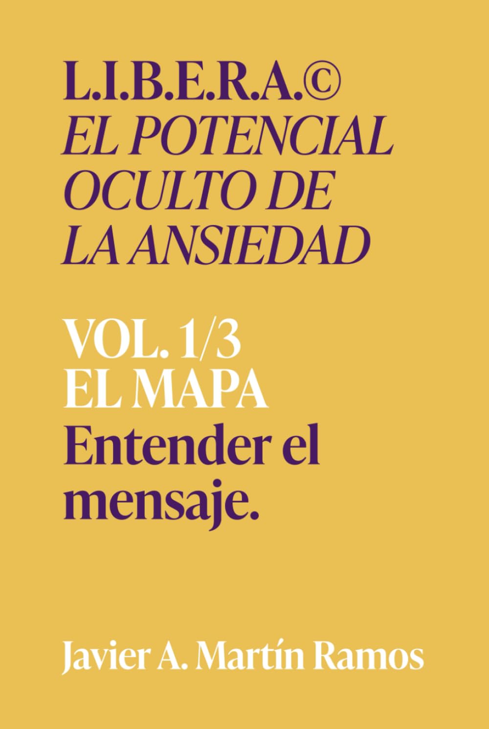 L.I.B.E.RA® El potencial oculto de la ansiedad.: EL MAPA Entender el mensaje. Vol 1/3: