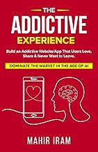 The Addictive Experience: Build an Addictive Website/App That Users Love, Share & Never Want to Leave. Dominate The Market in The Age of AI