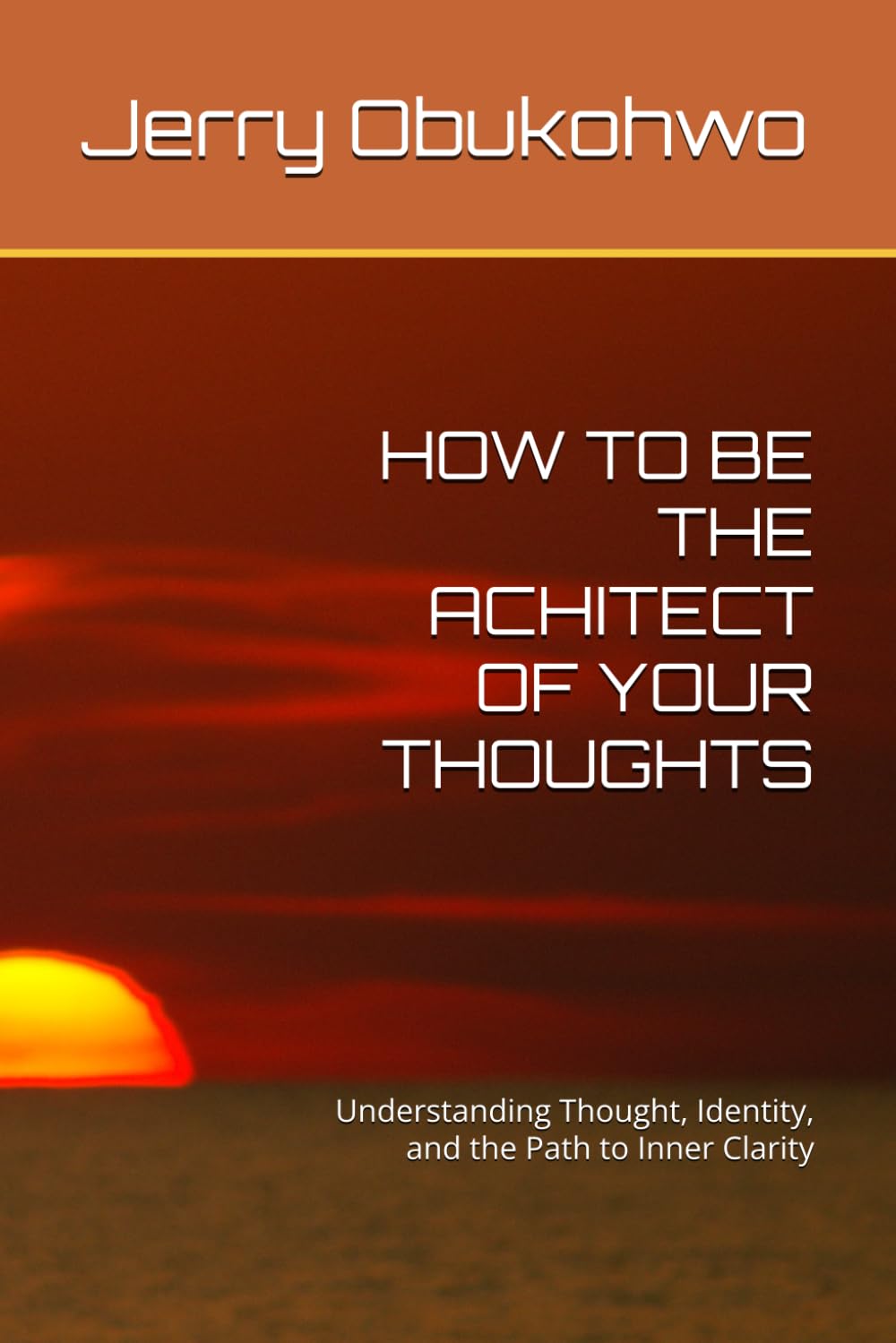 HOW TO BE THE ACHITECT OF YOUR THOUGHTS: Understanding Thought, Identity, and the Path to Inner Clarity