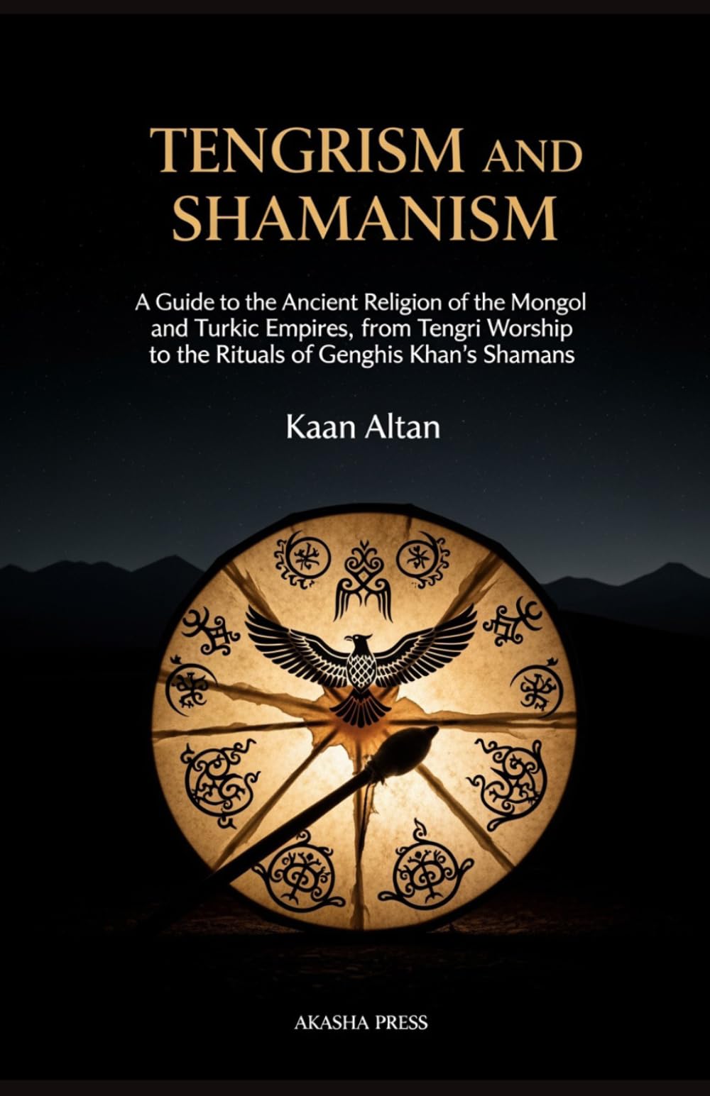 Tengrism and Shamanism: A Guide to the Ancient Religion of the Mongol and Turkic Empires, from Tengri Worship to the Rituals of Genghis Khan's Shamans