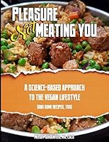 Pleasure Not Meating You: A Science-Based Approach to the Vegan Lifestyle (And Some Recipes, Too) 151362895X Book Cover