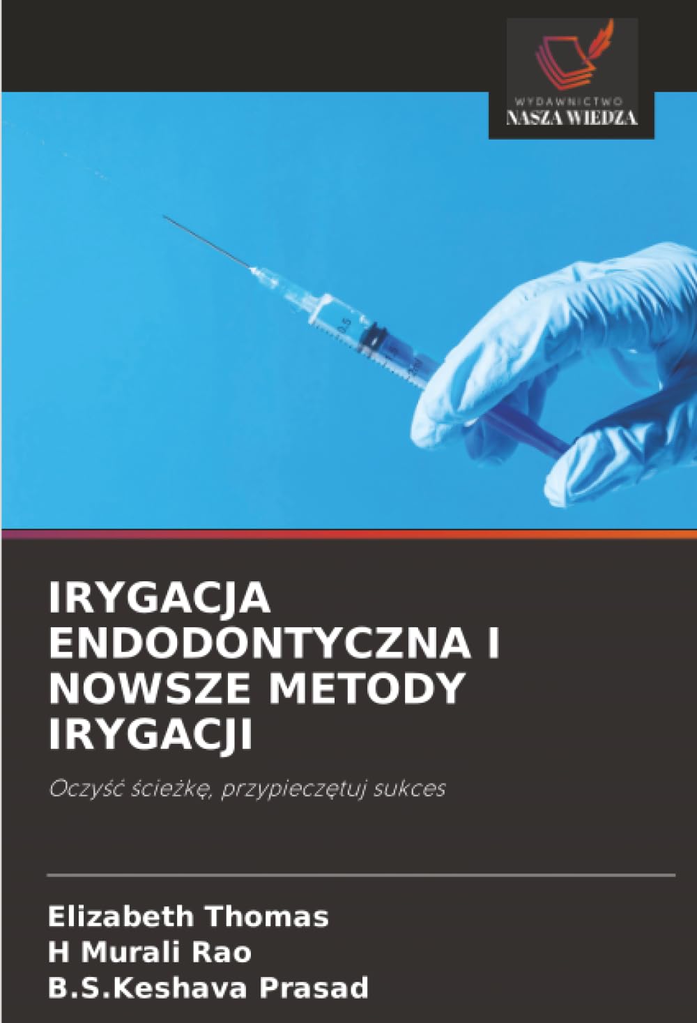 Irygacja Endodontyczna I Nowsze Metody Irygacji: Oczy¿¿ ¿cie¿k¿, przypiecz¿tuj sukces