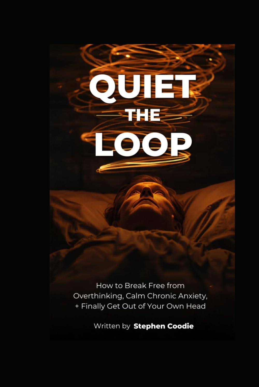Quiet the Loop : How to Break Free from Overthinking Calm Chronic Anxiety, and Finally Get Out of Your Own Head