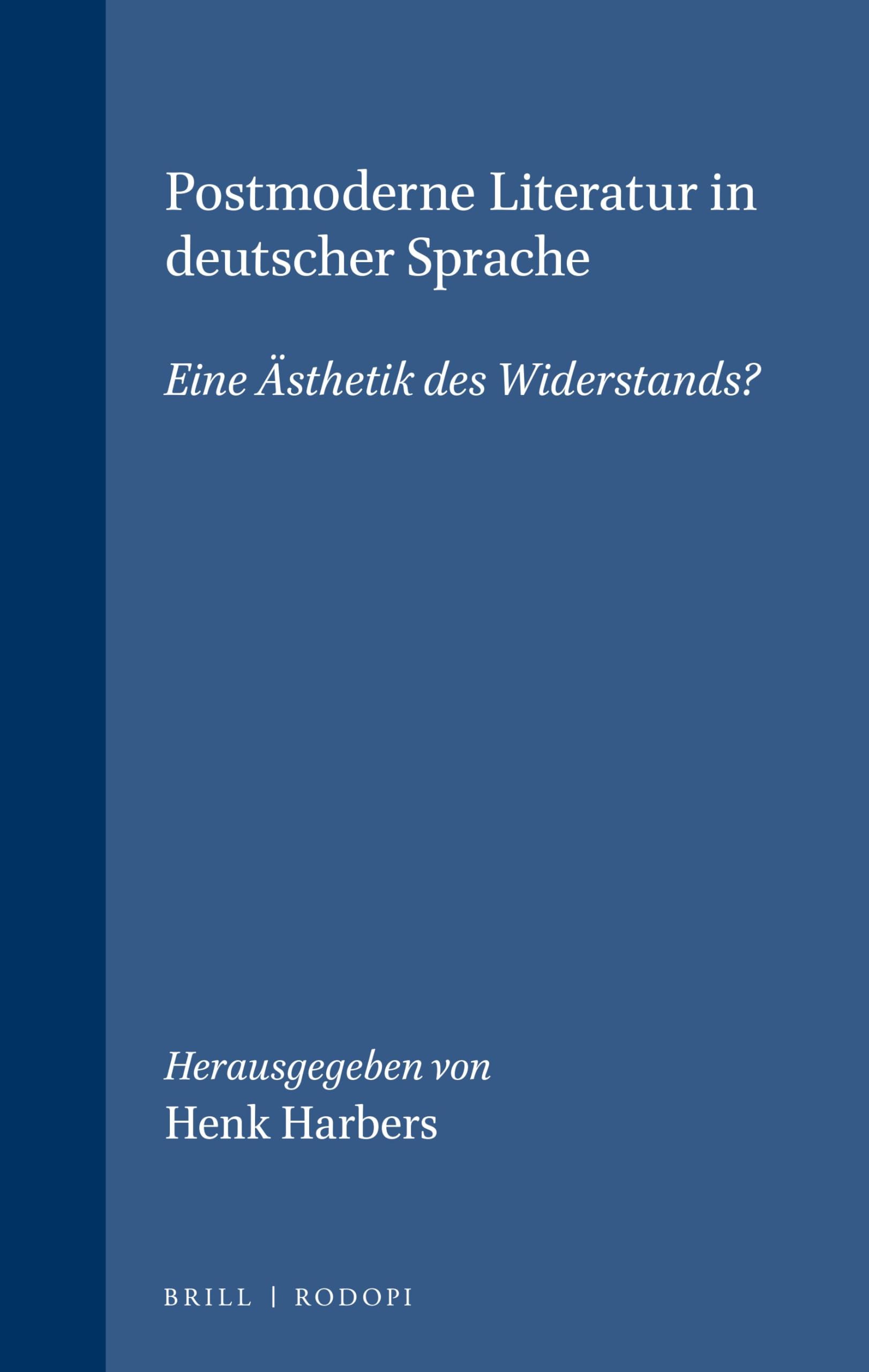 Postmoderne Literatur in deutscher Sprache: Eine Aesthetik des Widerstands?: Eine Ästhetik Des Widerstands? (Amsterdamer Beiträge zur neueren Germanistik)