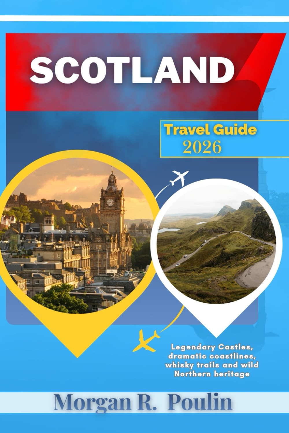 SCOTLAND TRAVEL GUIDE 2026: Legendary Castles, dramatic coastlines, whisky trails and wild Northern heritage