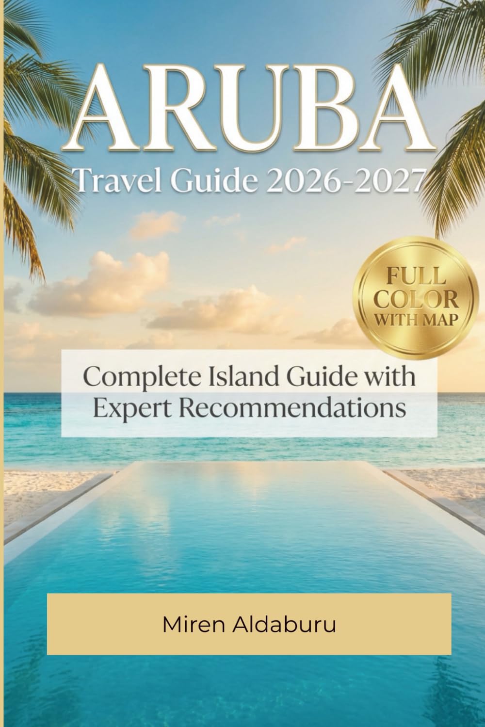 Aruba Travel Guide 2026 - 2027: Beach Reviews, Restaurant Recommendations, Day-by-Day Itineraries & Budget Tips