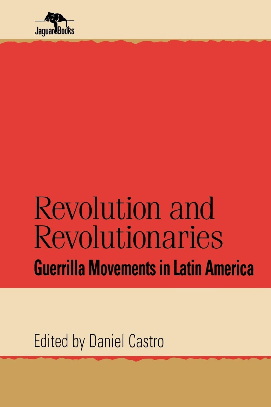 Revolution and Revolutionaries: Guerrilla Movements in Latin America (Jaguar Books on Latin America)