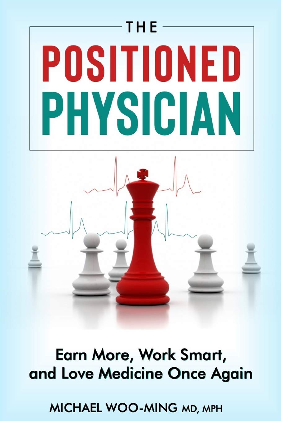 The Positioned Physician [Updated Edition]: Earn More, Work Smart, and Love Medicine Again