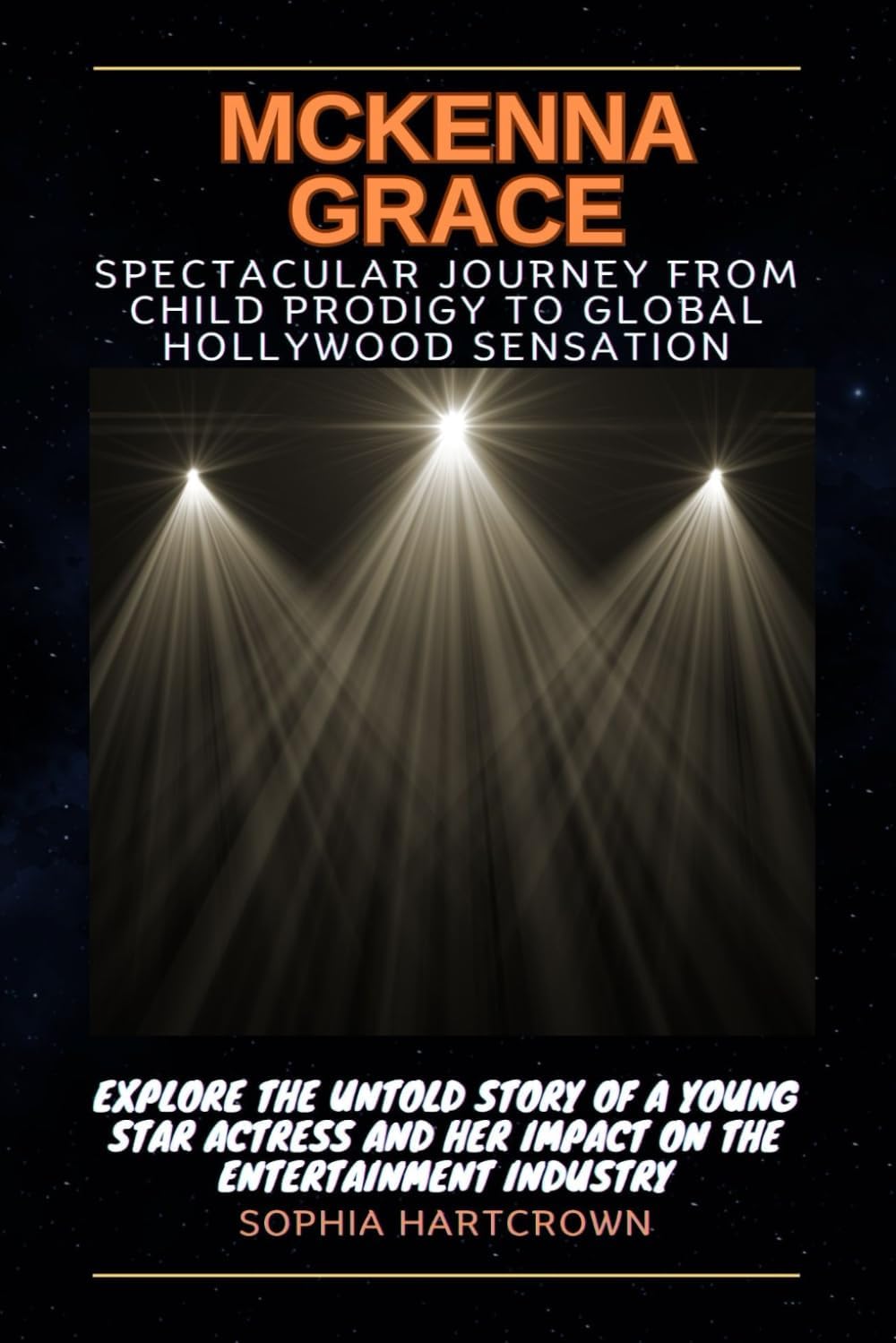 McKenna Grace Spectacular Journey from Child Prodigy to Global Hollywood Sensation: -: Explore the Untold Story of a Young Star Actress and Her Impact on the Entertainment Industry
