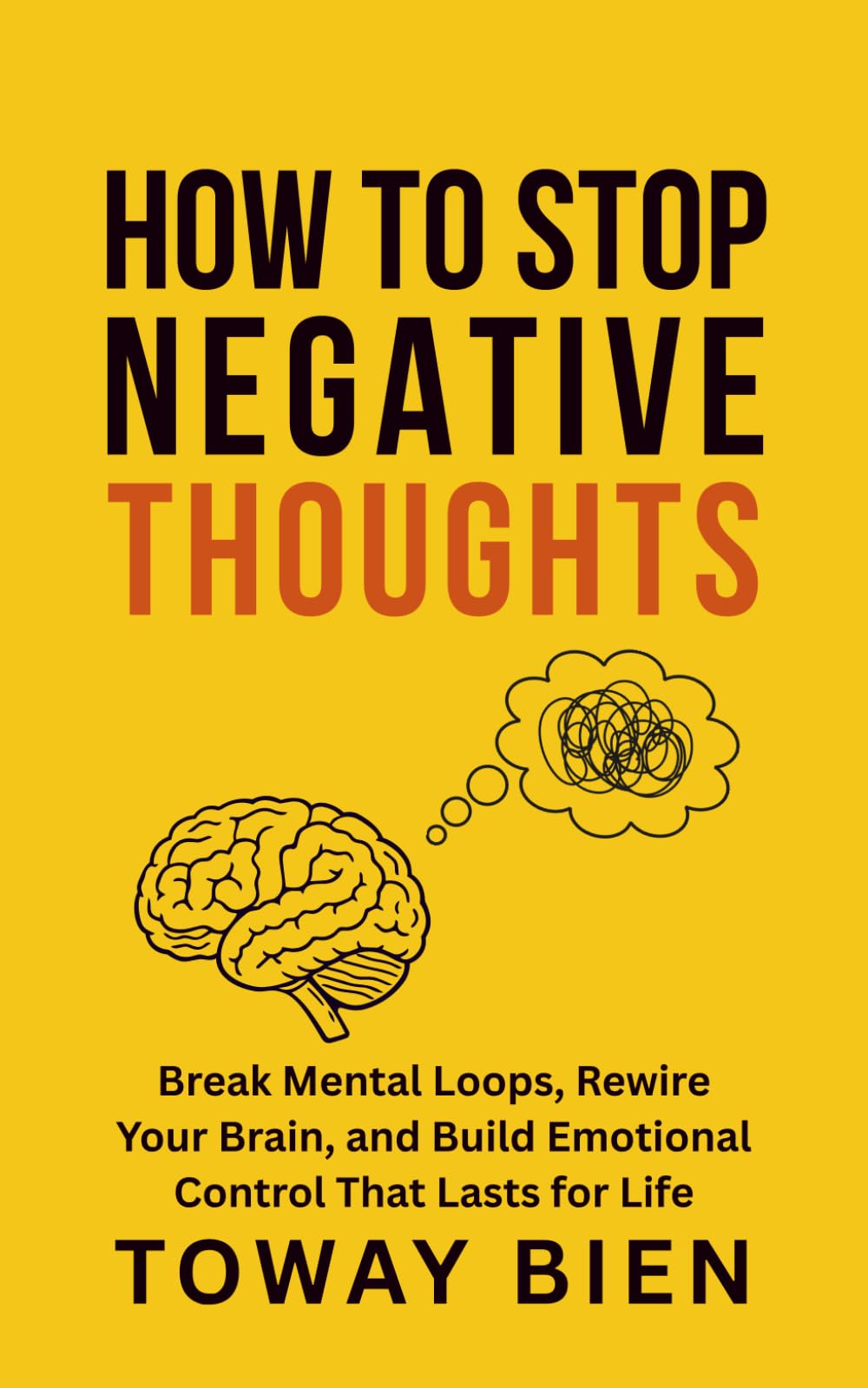 How to Stop Negative Thoughts: Break Mental Loops, Rewire Your Brain, and Build Emotional Control That Lasts for Life
