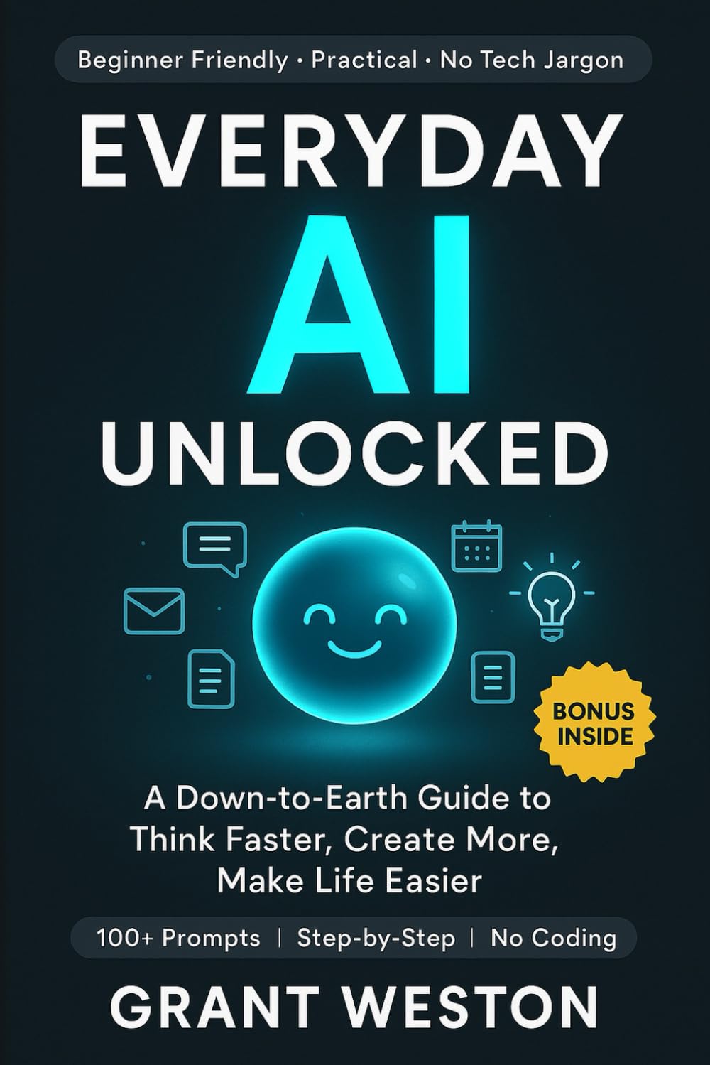 Everyday AI Unlocked: A Down-to-Earth Guide to Using AI to Think Faster, Create More, and Make Everyday Life Easier
