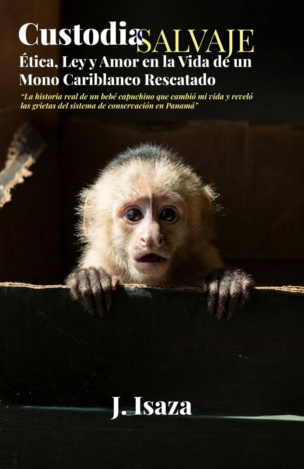 Custodia Salvaje: Ética, Ley y Amor en la Vida de un Mono Cariblanco Rescatado: La historia real de un bebé capuchino que cambió mi vida y reveló las grietas del sistema de conservación en Panamá