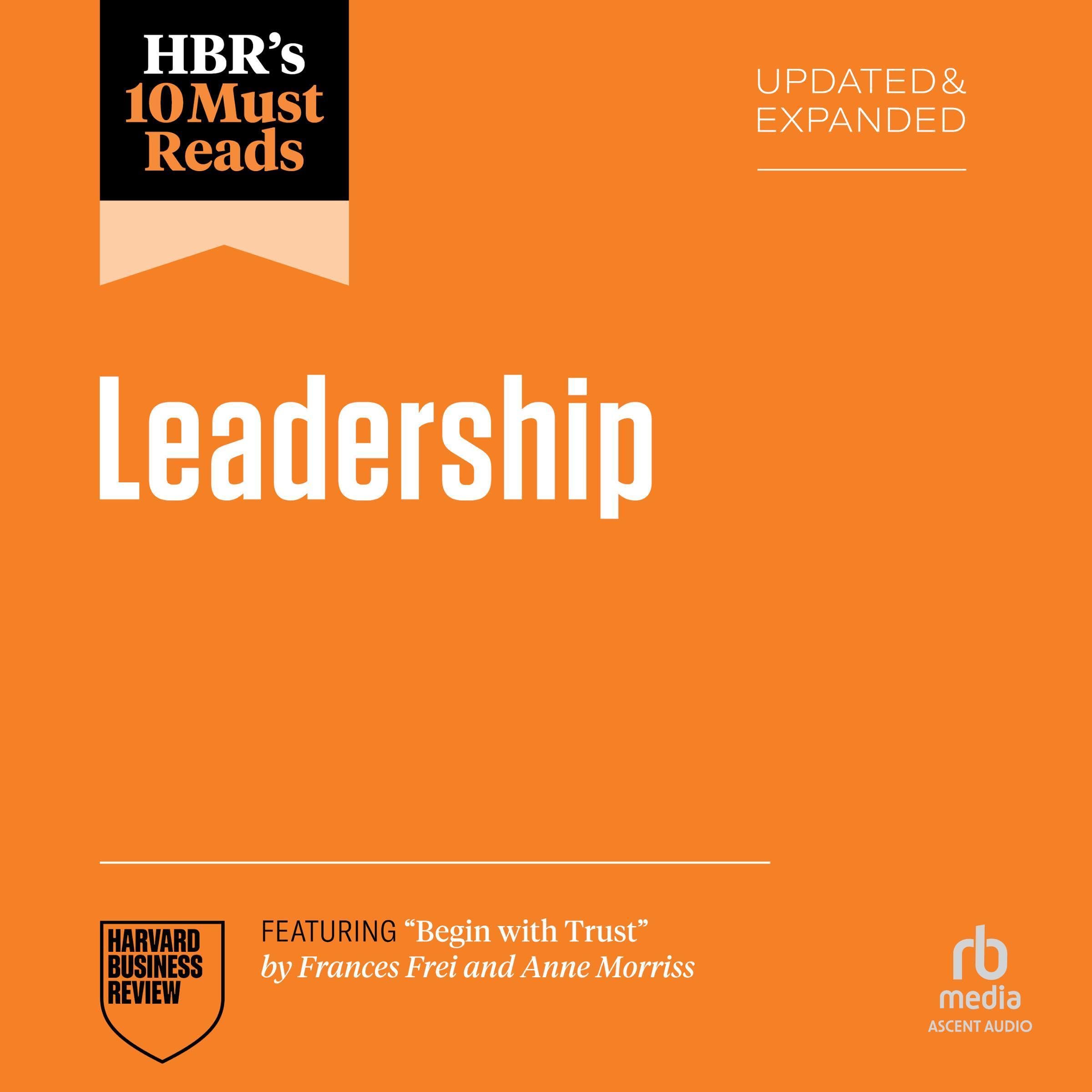 HBR's 10 Must Reads on Leadership, Updated and Expanded (Featuring "Begin with Trust" by Frances X. Frei and Anne Morriss)