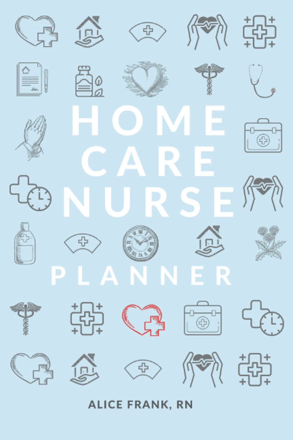 Home Care Nurse Planner: Home Health Nurse Notebook, Log Book and Patient Visit Notes 6x9