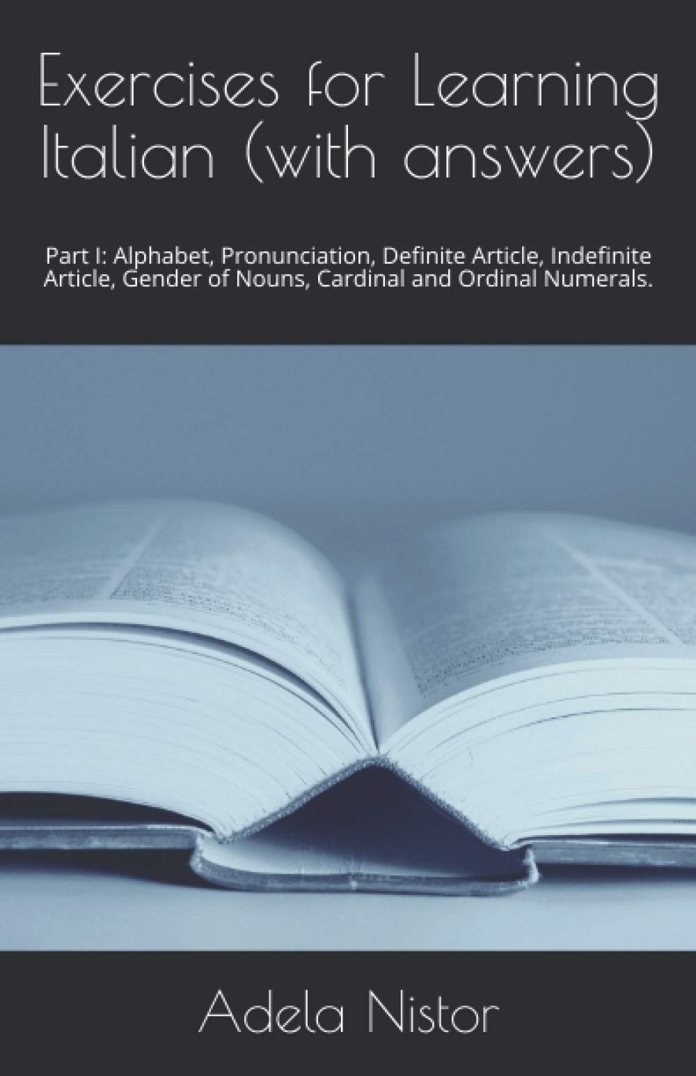 Exercises for Learning Italian (with answers): Part I: Alphabet, Pronunciation, Definite Article, Indefinite Article, Gender of Nouns, Cardinal and Ordinal Numerals.: 1