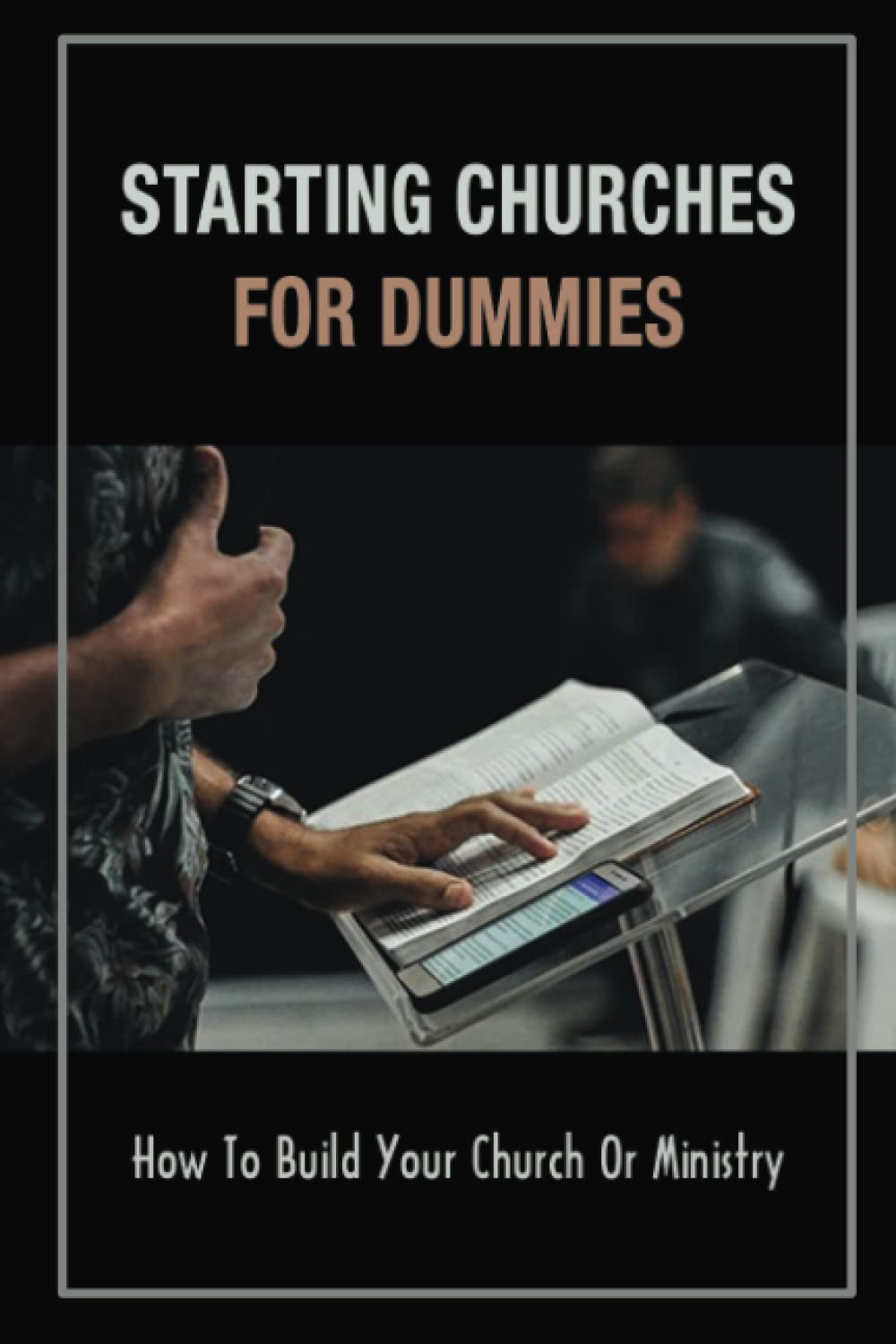 Starting Churches For Dummies: How To Build Your Church Or Ministry
