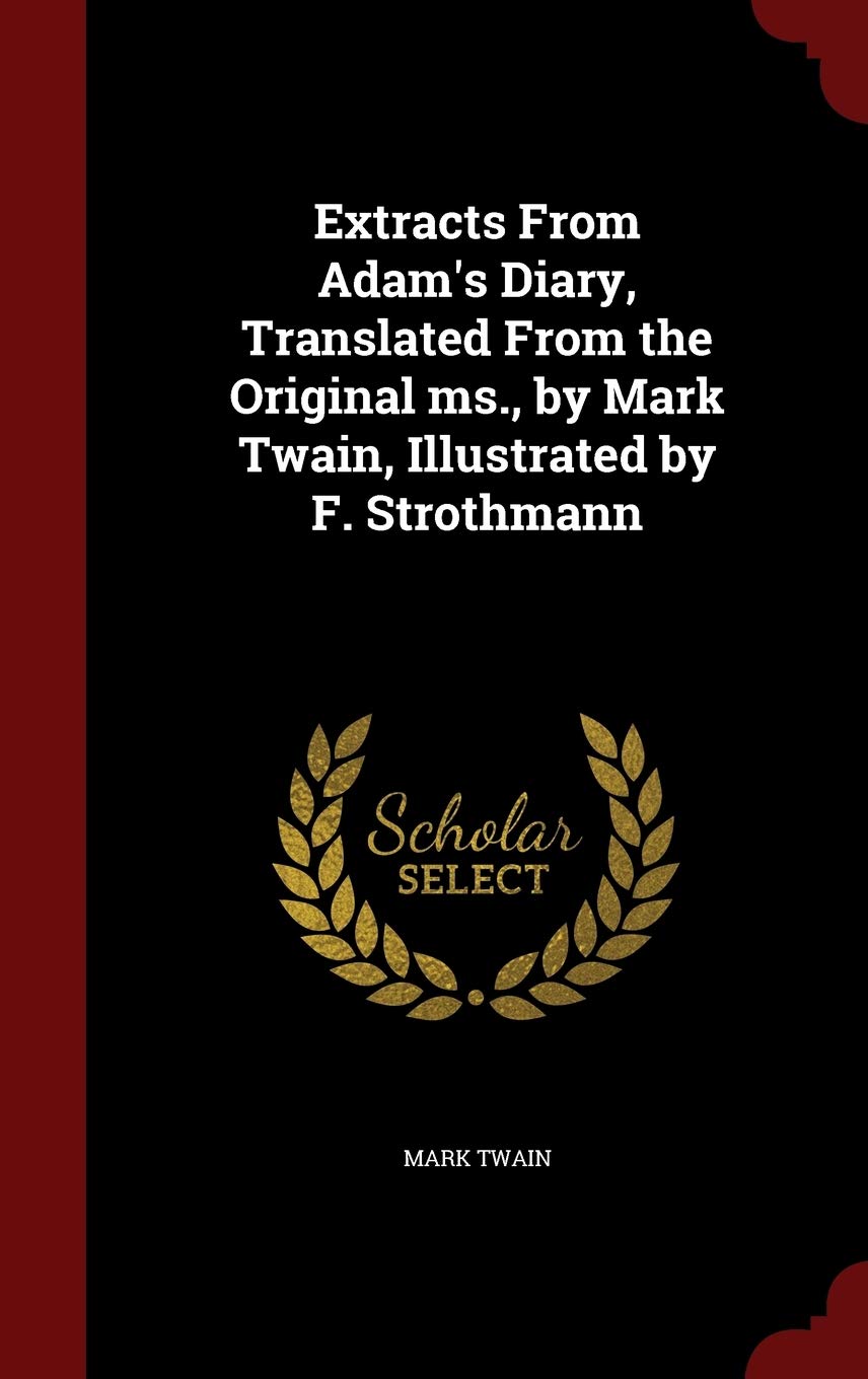 Extracts From Adam's Diary, Translated From the Original ms., by Mark Twain, Illustrated by F. Strothmann