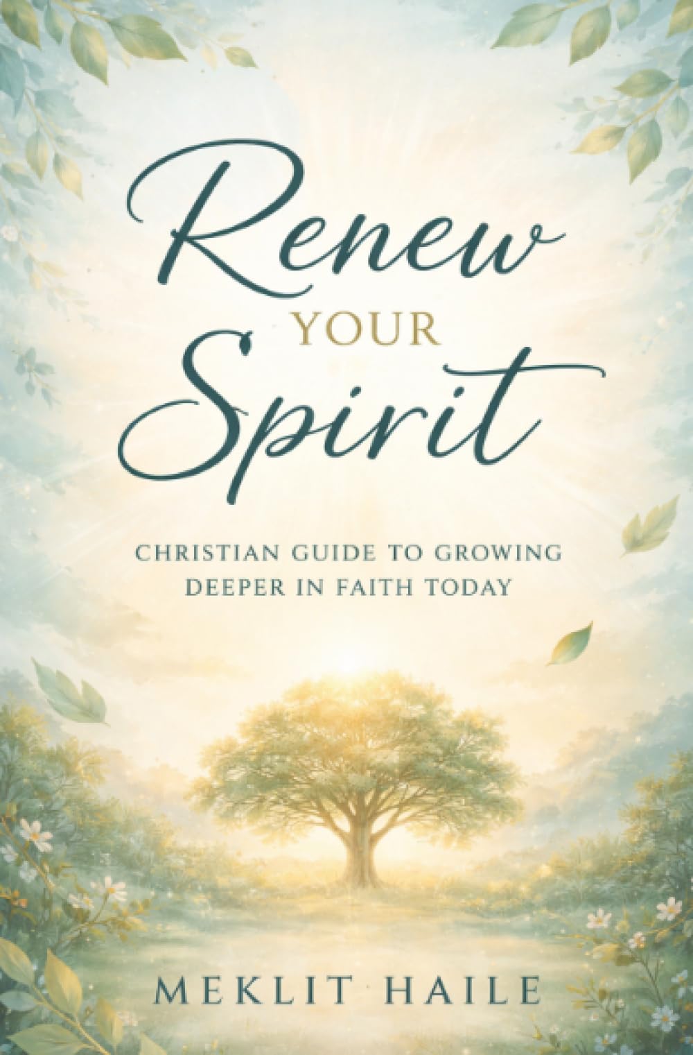 Renew Your Spirit: Christian Guide to Growing Deeper in Faith Today