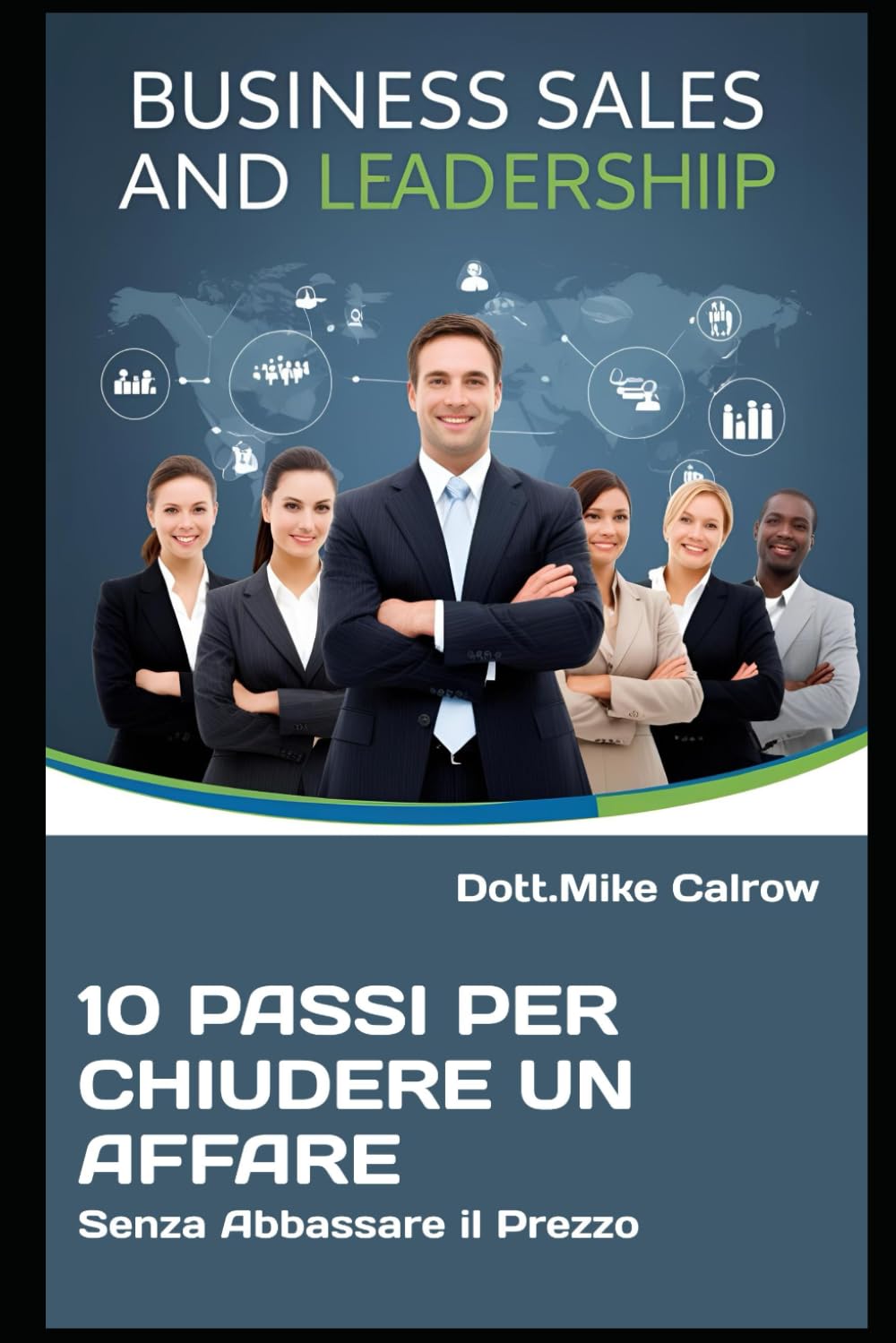 10 Passi per Chiudere un Affare Senza Abbassare il Prezzo: Come Vendere al Massimo Valore e Far Dire Sì al Cliente (Senza Sconti né Compromessi) ... Vendere, Comandare e Vincere nel Business)