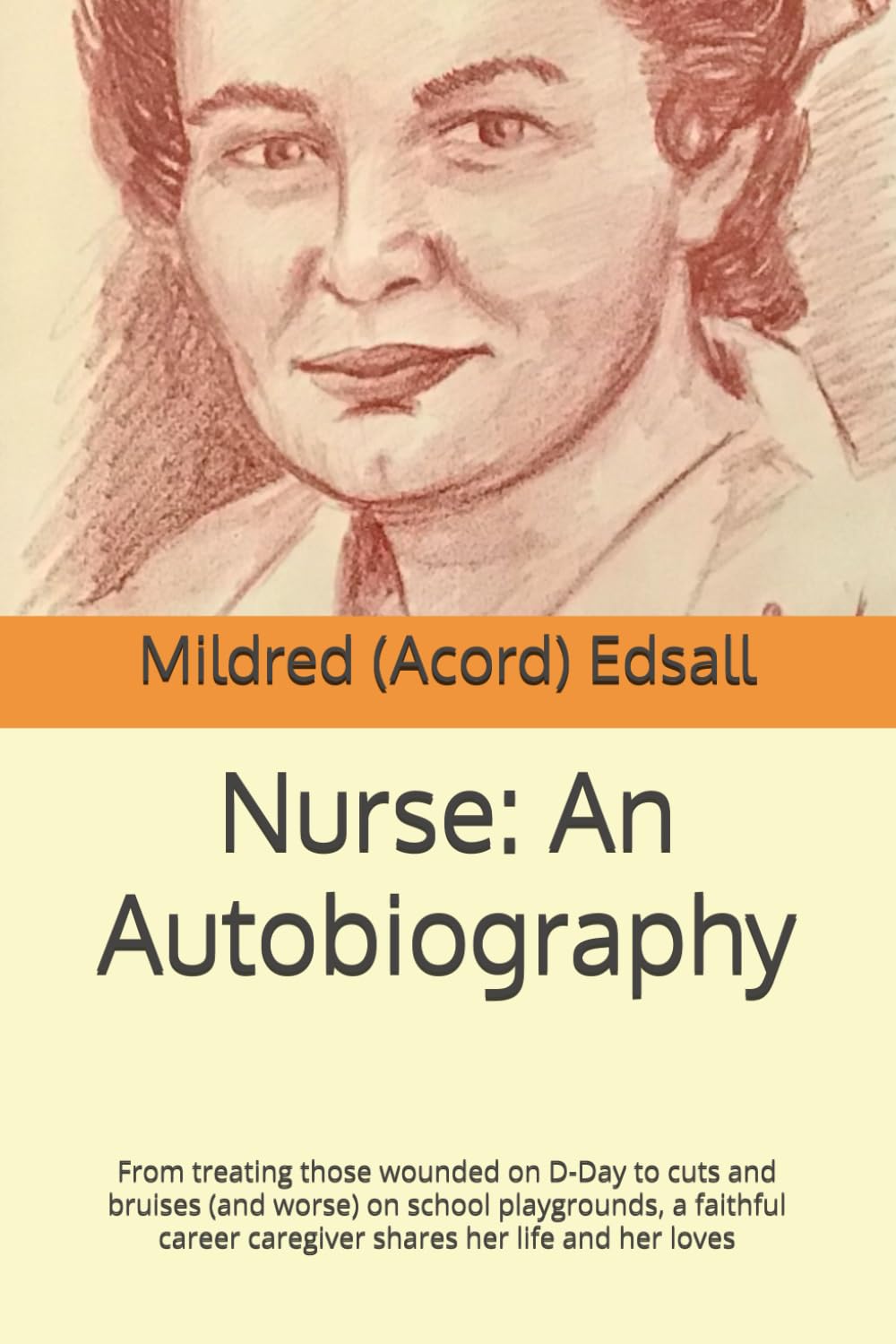 Nurse: An Autobiography: From treating those wounded on D-Day to cuts and bruises (and worse) on school playgrounds, a faithful career caregiver