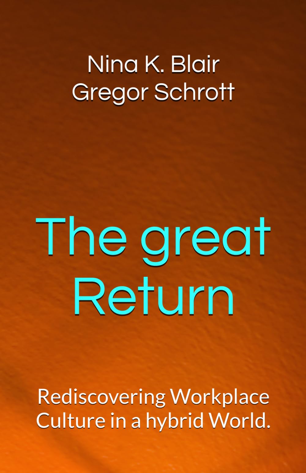 The great Return: Rediscovering Workplace Culture in a hybrid World.