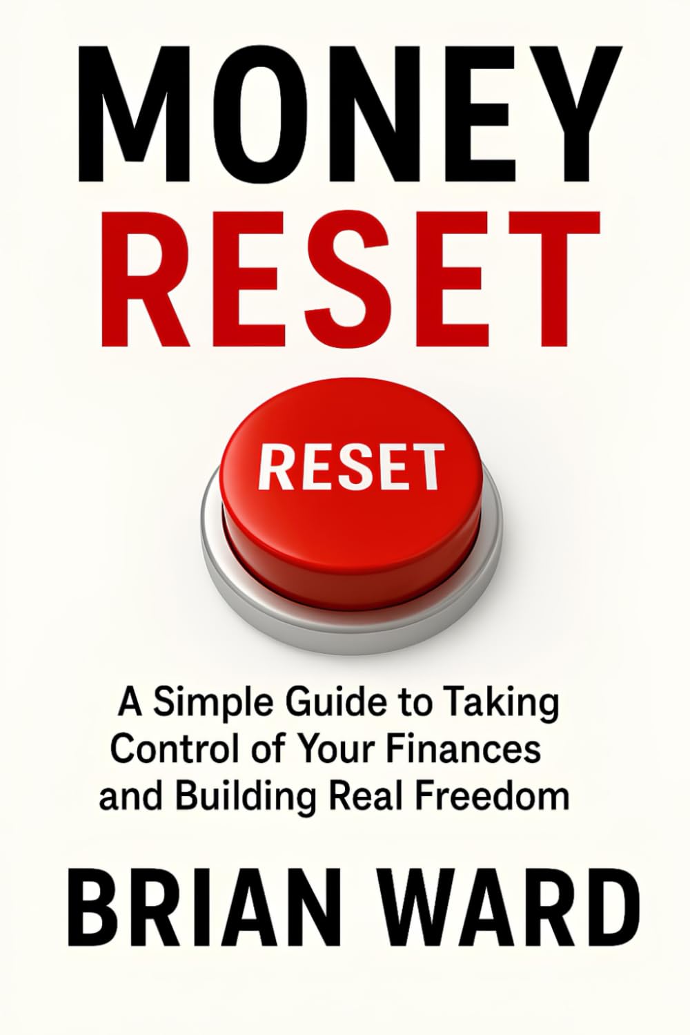 Money Reset: A Simple Guide to Taking Control of Your Finances and Building Real Freedom