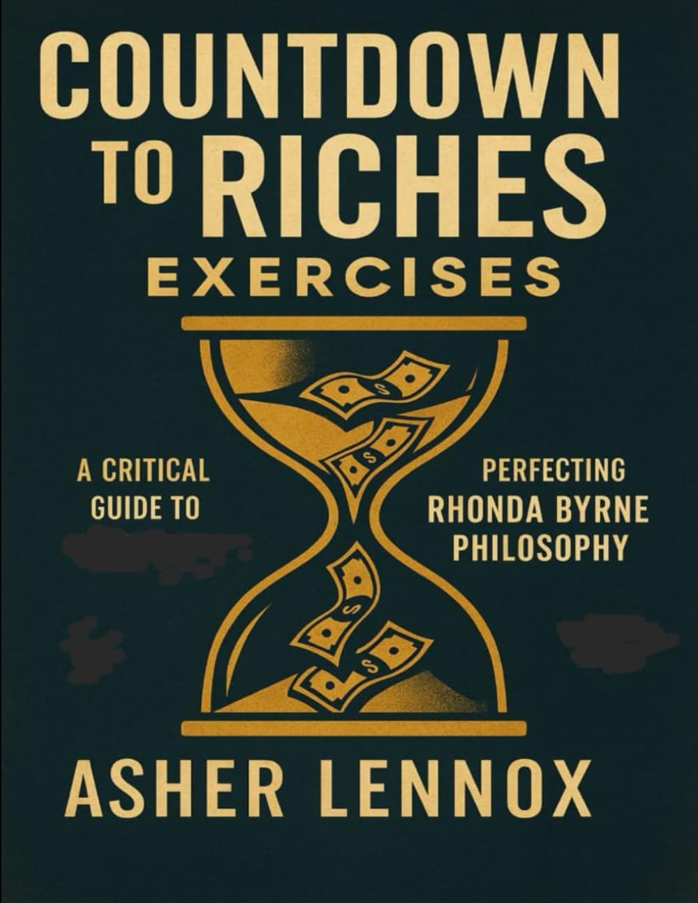Countdown to Riches Exercises: A Critical Guide to Perfecting Rhonda Byrne Philosophy
