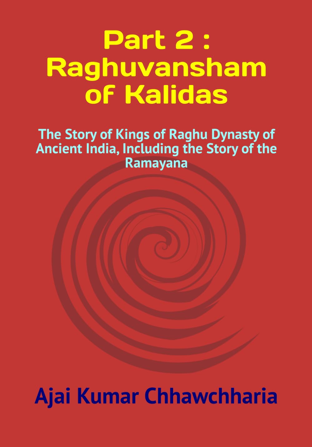 Part 2: Raghuvansham of Kalidas: The Story of Kings of Raghu Dynasty of Ancient India, Including the Story of the Ramayana