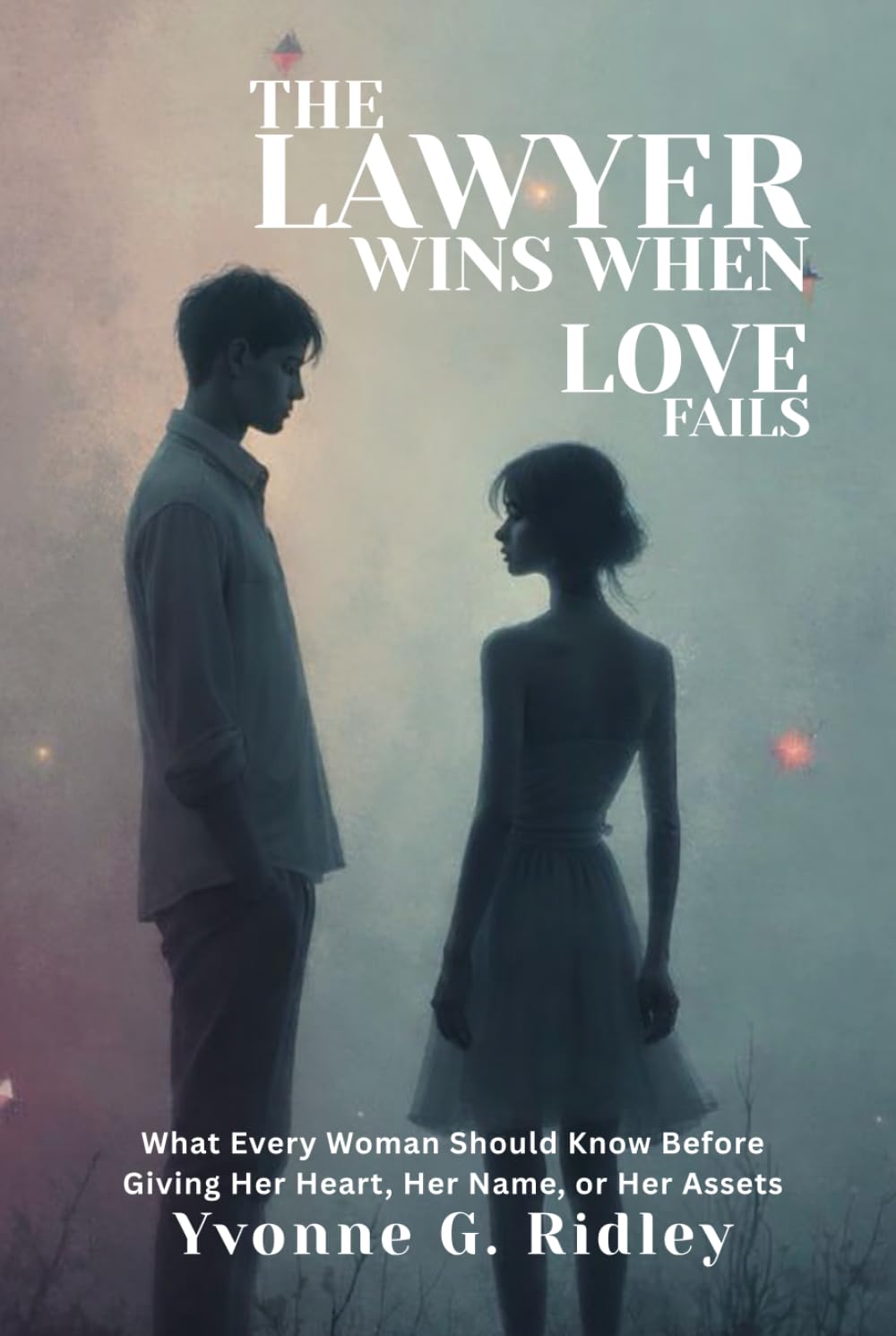 The Lawyer Wins When Love Fails: What Every Woman Should Know Before Giving Her Heart, Her Name, or Her Assets