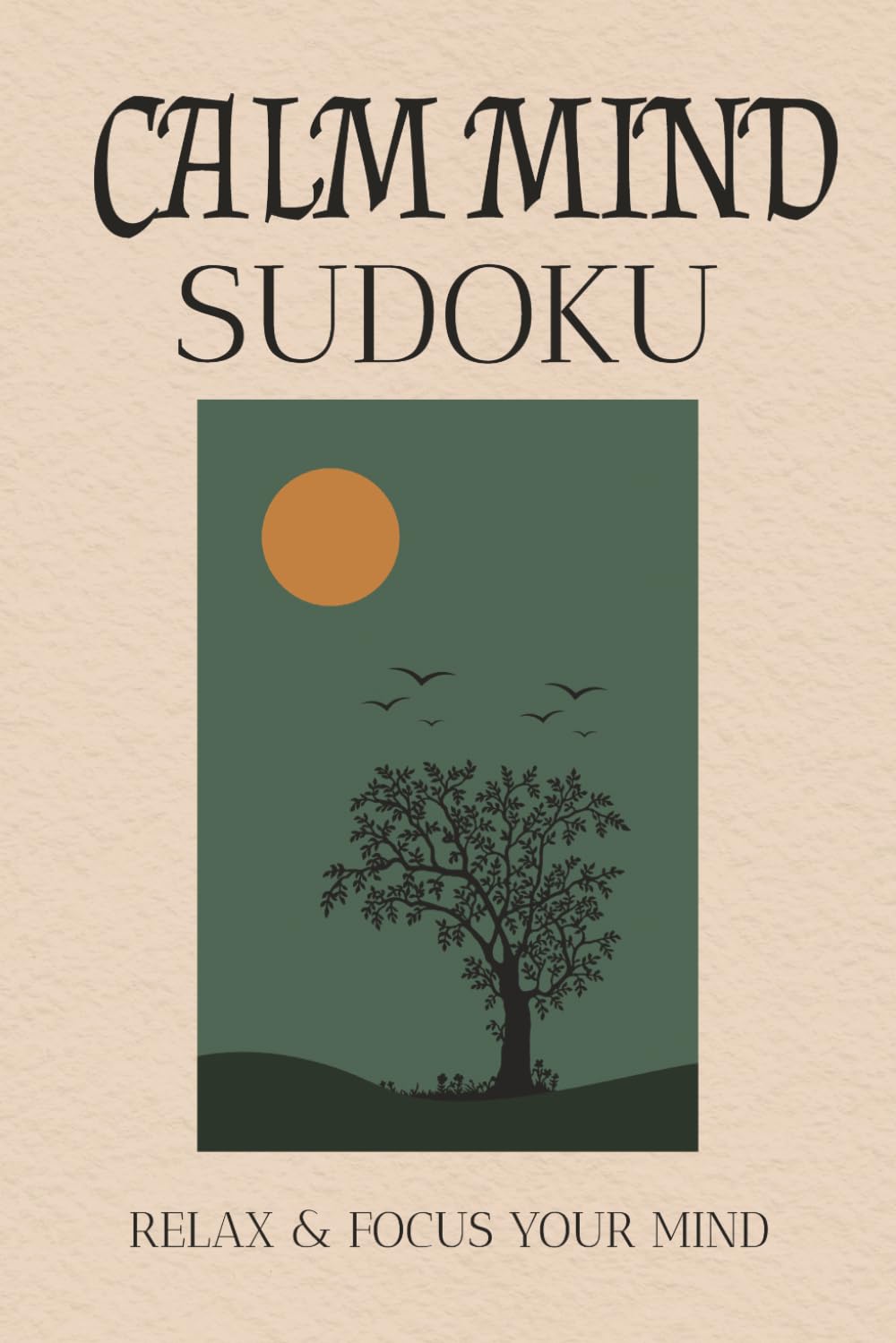 CALM SUDOKU PUZZLE BOOK: Calm Mind Sudoku Puzzle Book: Sudoku Puzzle | Help Calm the Mind, Relax and Focus | 6x9 inches , 110 Pages | 50+ Puzzles | Solutions Included