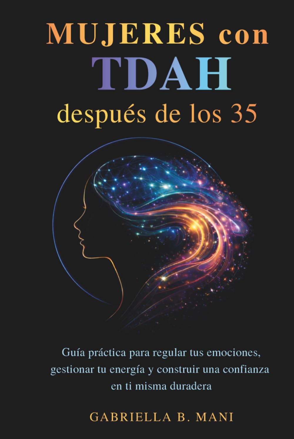Mujeres con TDAH después de los 35: Guía práctica para regular tus emociones, gestionar tu energía y construir una confianza en ti misma duradera