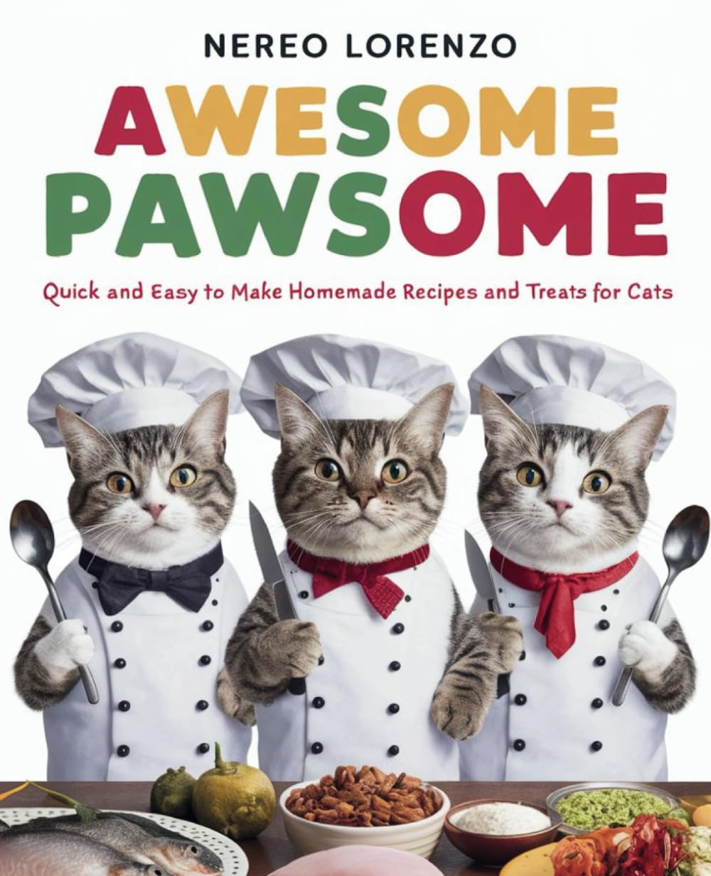 Awesome Pawsome Quick and Easy To Make Homemade Recipes and Treats For Cats: A Vet-Approved cookbook for cat lovers covering homemade recipes, snacks ... cat with weight management and young cats.