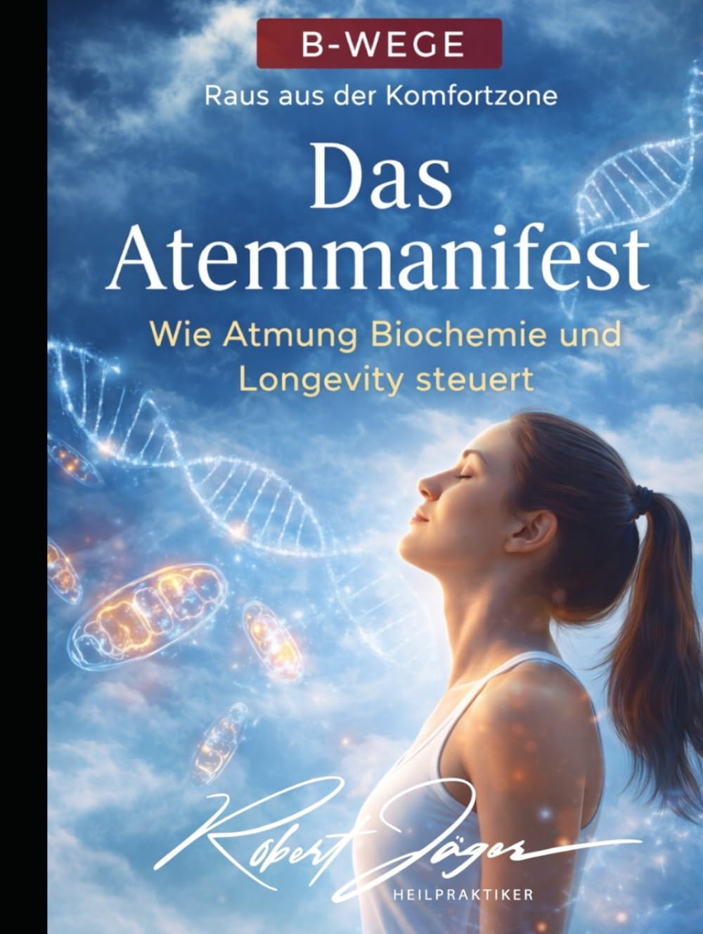 Das Atemmanifest: Wie Atmung Biochemie und Longevity steuert (B-Wege Raus aus der Komfortzone)