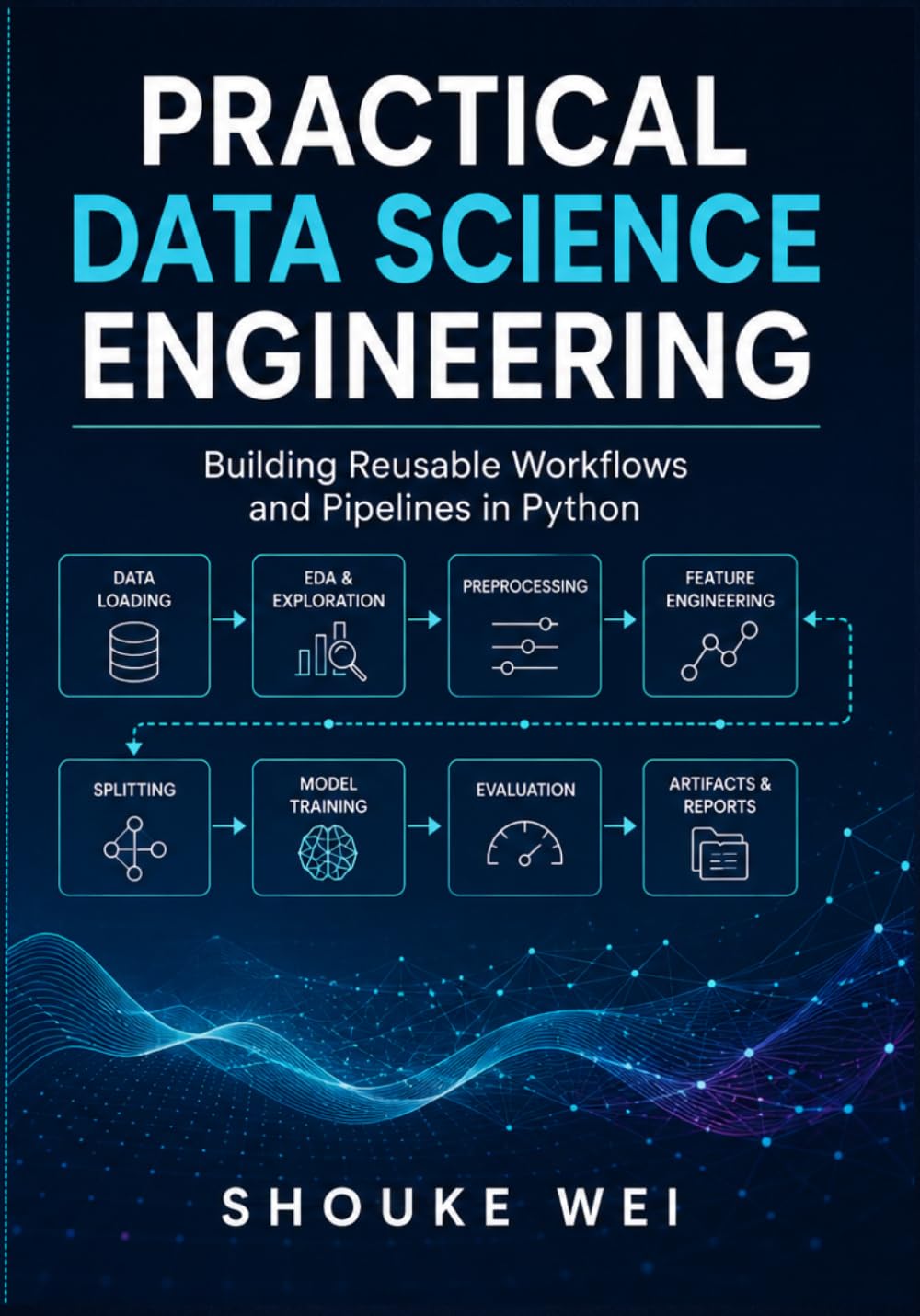Practical Data Science Engineering: Building Reusable Workflows and Pipelines in Python (Data Science Engineering in Python)